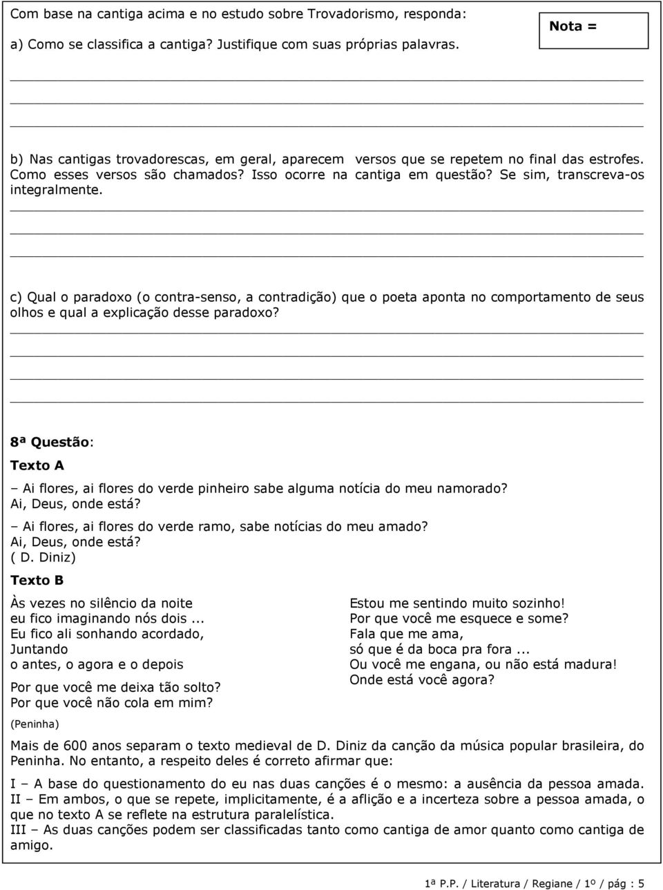 c) Qual o paradoxo (o contra-senso, a contradição) que o poeta aponta no comportamento de seus olhos e qual a explicação desse paradoxo?