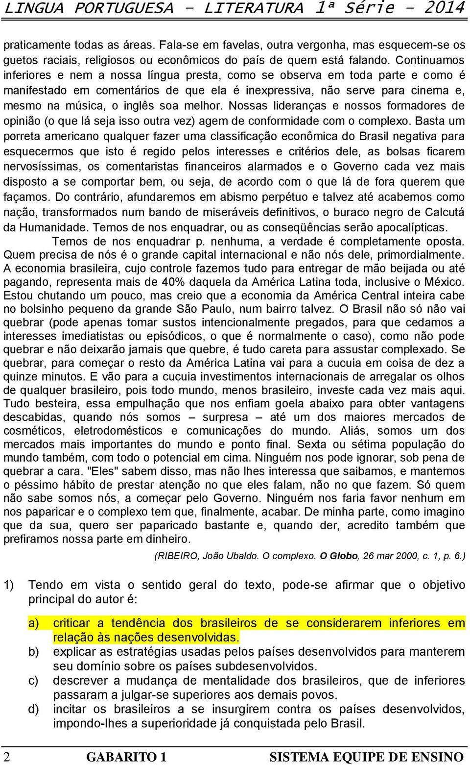 melhor. Nossas lideranças e nossos formadores de opinião (o que lá seja isso outra vez) agem de conformidade com o complexo.