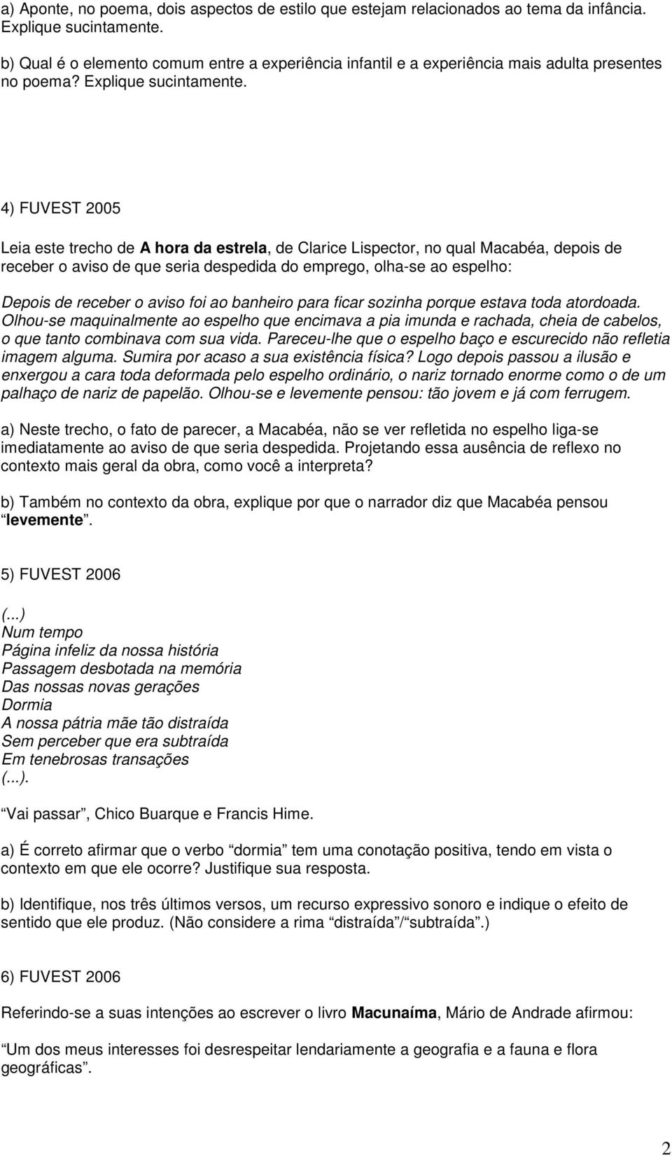 4) FUVEST 2005 Leia este trecho de A hora da estrela, de Clarice Lispector, no qual Macabéa, depois de receber o aviso de que seria despedida do emprego, olha-se ao espelho: Depois de receber o aviso