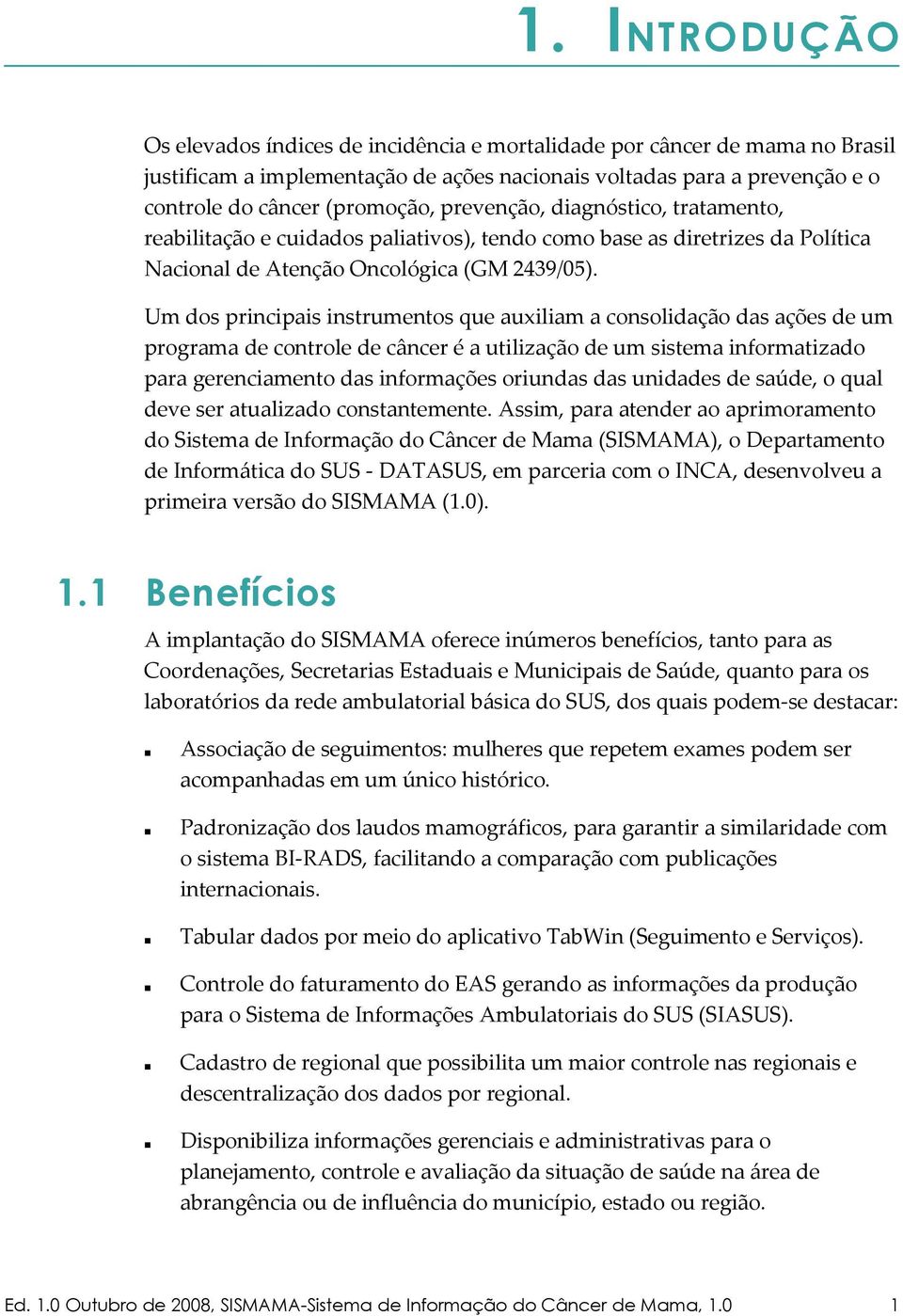 Um dos principais instrumentos que auxiliam a consolidação das ações de um programa de controle de câncer é a utilização de um sistema informatizado para gerenciamento das informações oriundas das