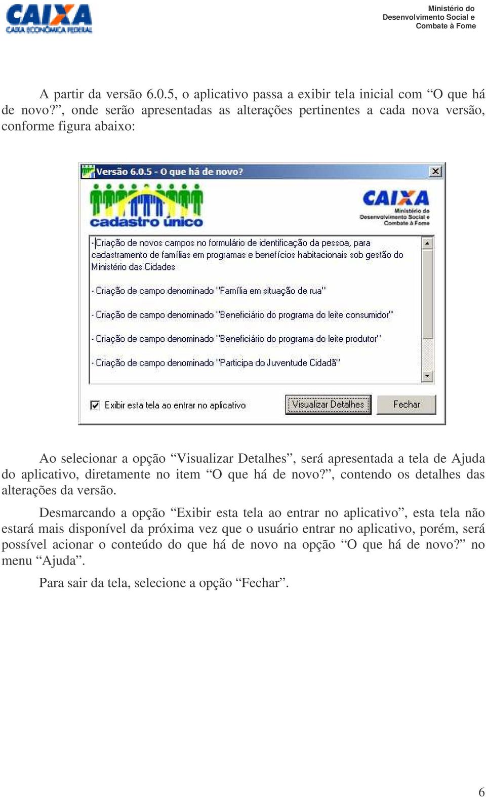 de Ajuda do aplicativo, diretamente no item O que há de novo?, contendo os detalhes das alterações da versão.