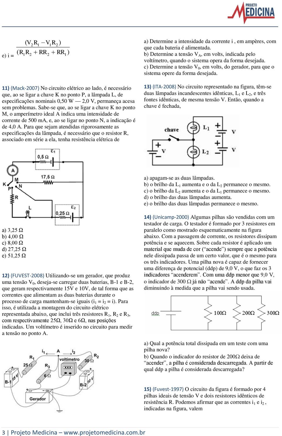 (Mack-007 No circuito elétrico ao lado, é necessário que, ao se ligar a chave K no ponto P, a lâmpada L, de especificações nominais 0,50 W,0 V, permaneça acesa sem problemas.