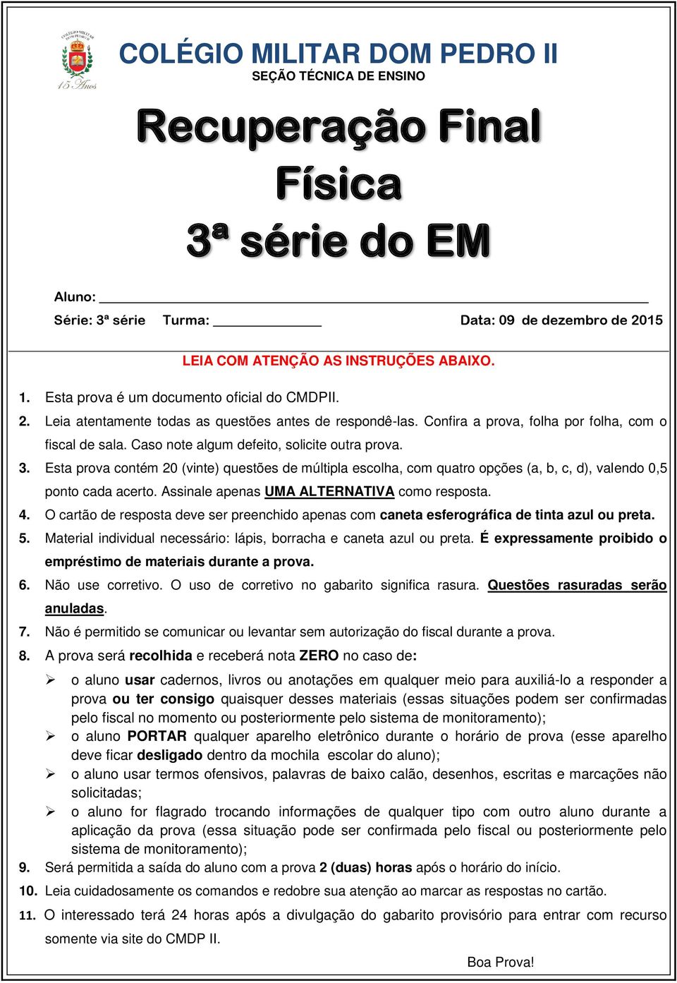 Caso note algum defeito, solicite outra prova. 3. Esta prova contém 20 (vinte) questões de múltipla escolha, com quatro opções (a, b, c, d), valendo 0,5 ponto cada acerto.