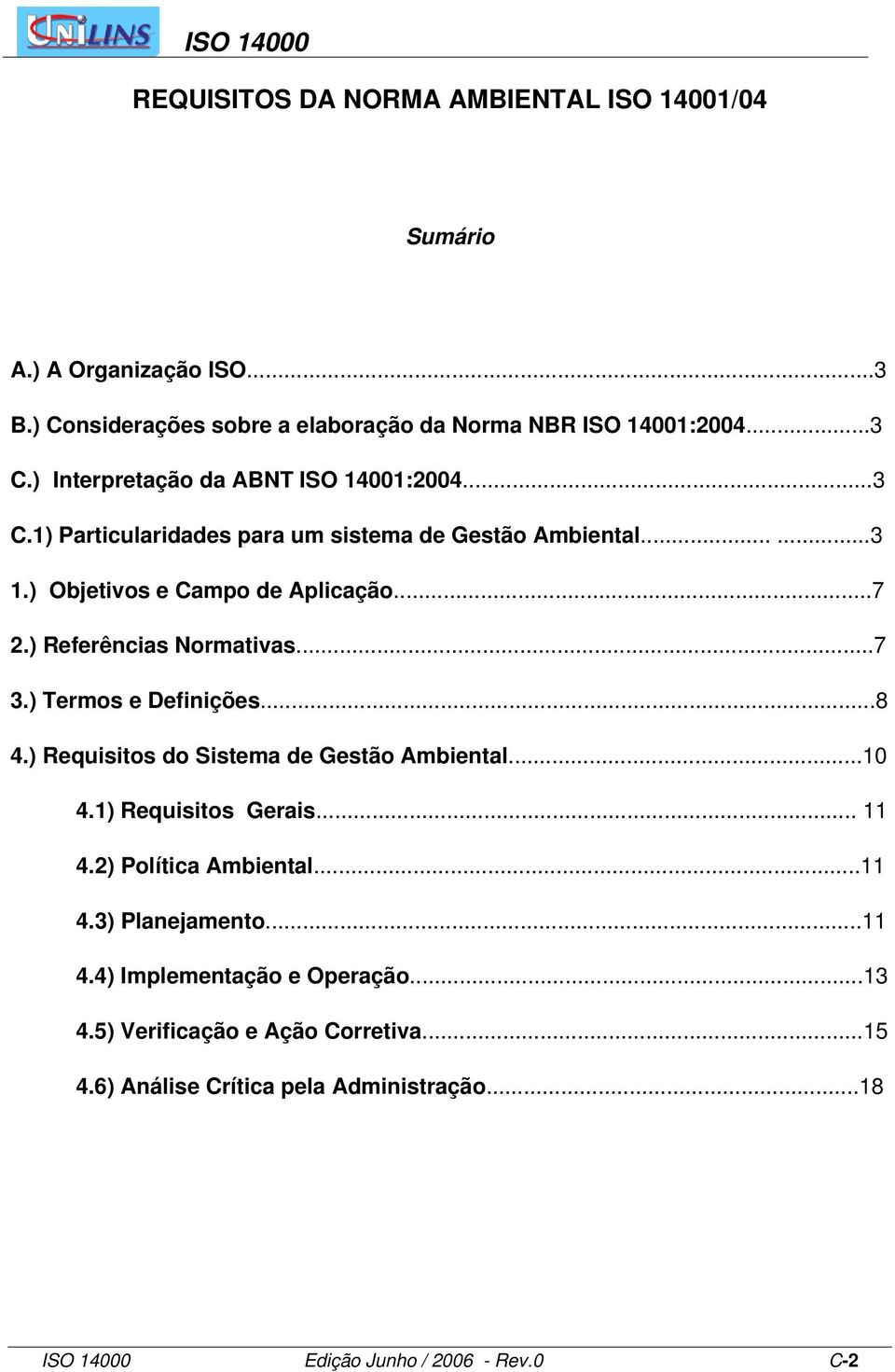 ) Referências Normativas...7 3.) Termos e Definições...8 4.) Requisitos do Sistema de Gestão Ambiental...10 4.1) Requisitos Gerais... 11 4.2) Política Ambiental.