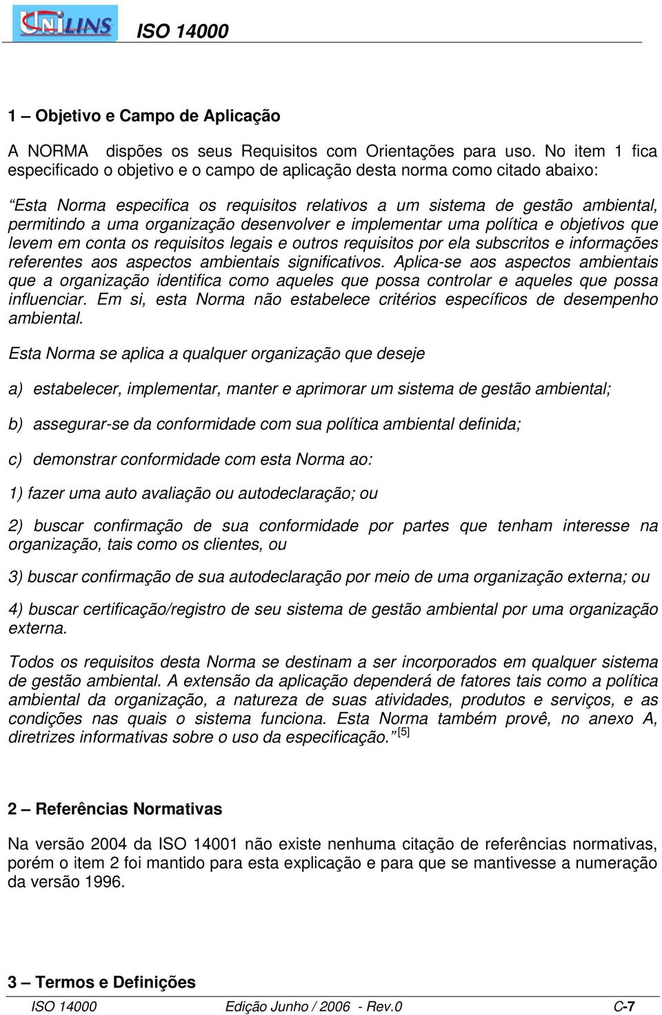 organização desenvolver e implementar uma política e objetivos que levem em conta os requisitos legais e outros requisitos por ela subscritos e informações referentes aos aspectos ambientais