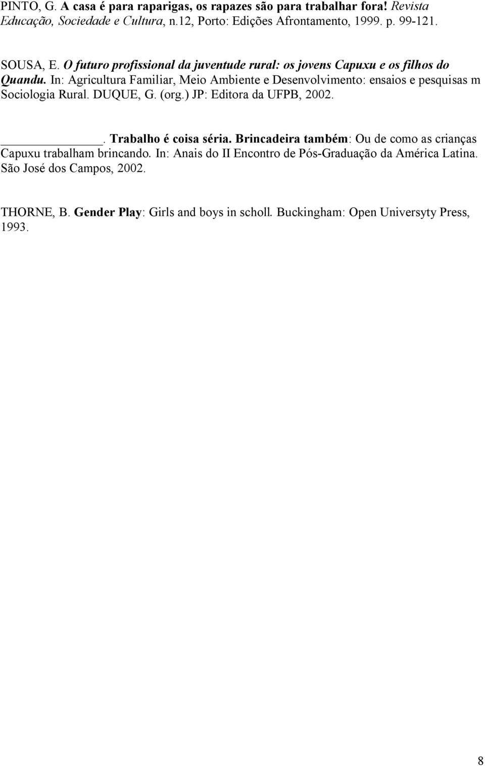 In: Agricultura Familiar, Meio Ambiente e Desenvolvimento: ensaios e pesquisas m Sociologia Rural. DUQUE, G. (org.) JP: Editora da UFPB, 2002.. Trabalho é coisa séria.