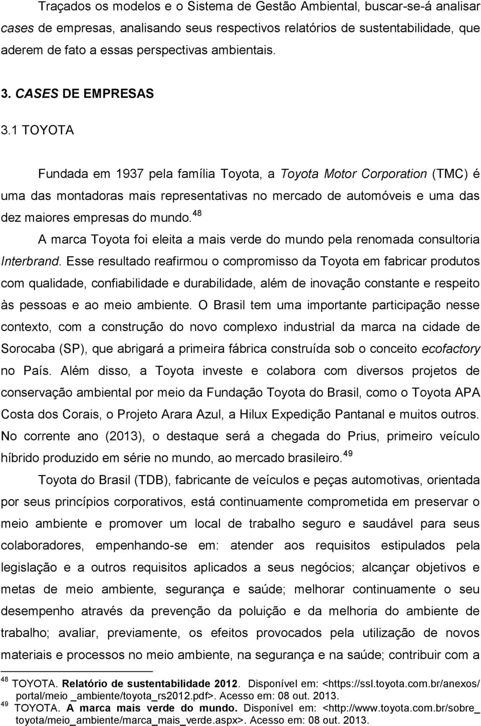1 TOYOTA Fundada em 1937 pela família Toyota, a Toyota Motor Corporation (TMC) é uma das montadoras mais representativas no mercado de automóveis e uma das dez maiores empresas do mundo.
