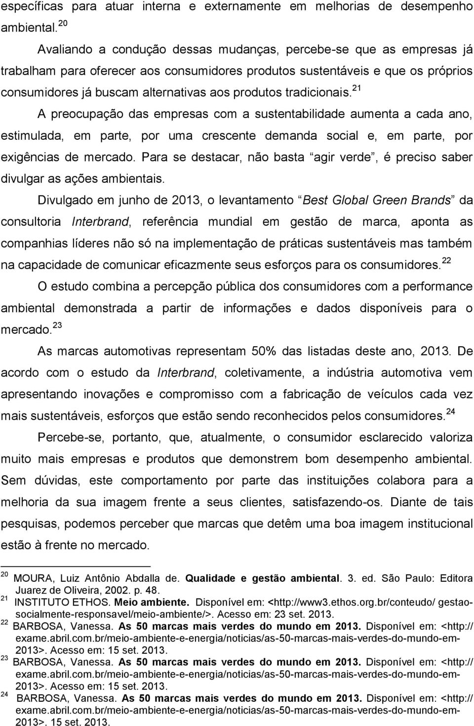 produtos tradicionais. 21 A preocupação das empresas com a sustentabilidade aumenta a cada ano, estimulada, em parte, por uma crescente demanda social e, em parte, por exigências de mercado.