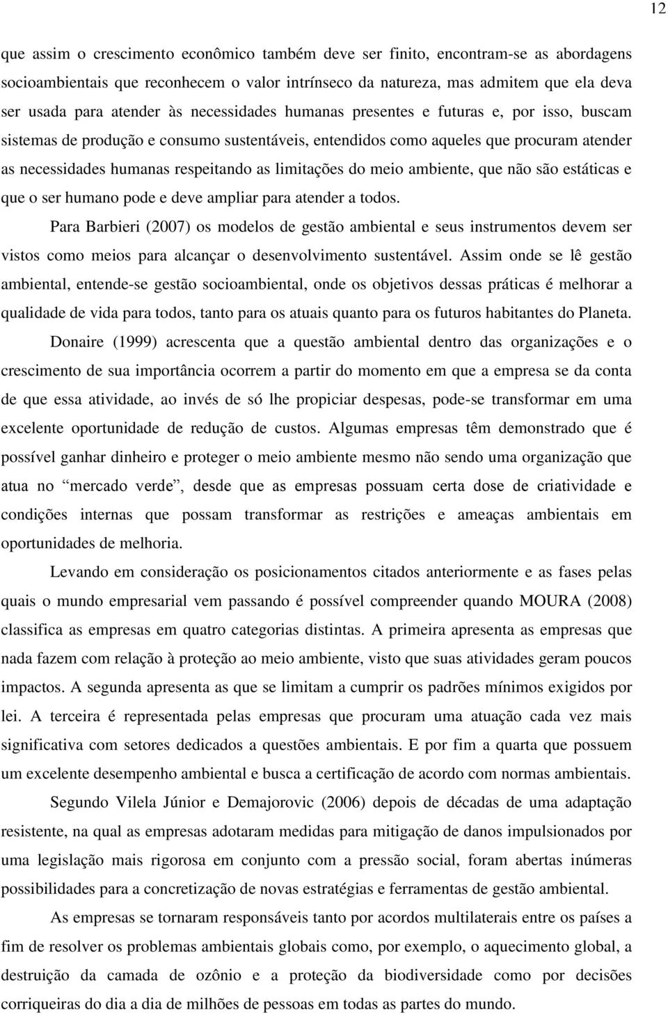 as limitações do meio ambiente, que não são estáticas e que o ser humano pode e deve ampliar para atender a todos.