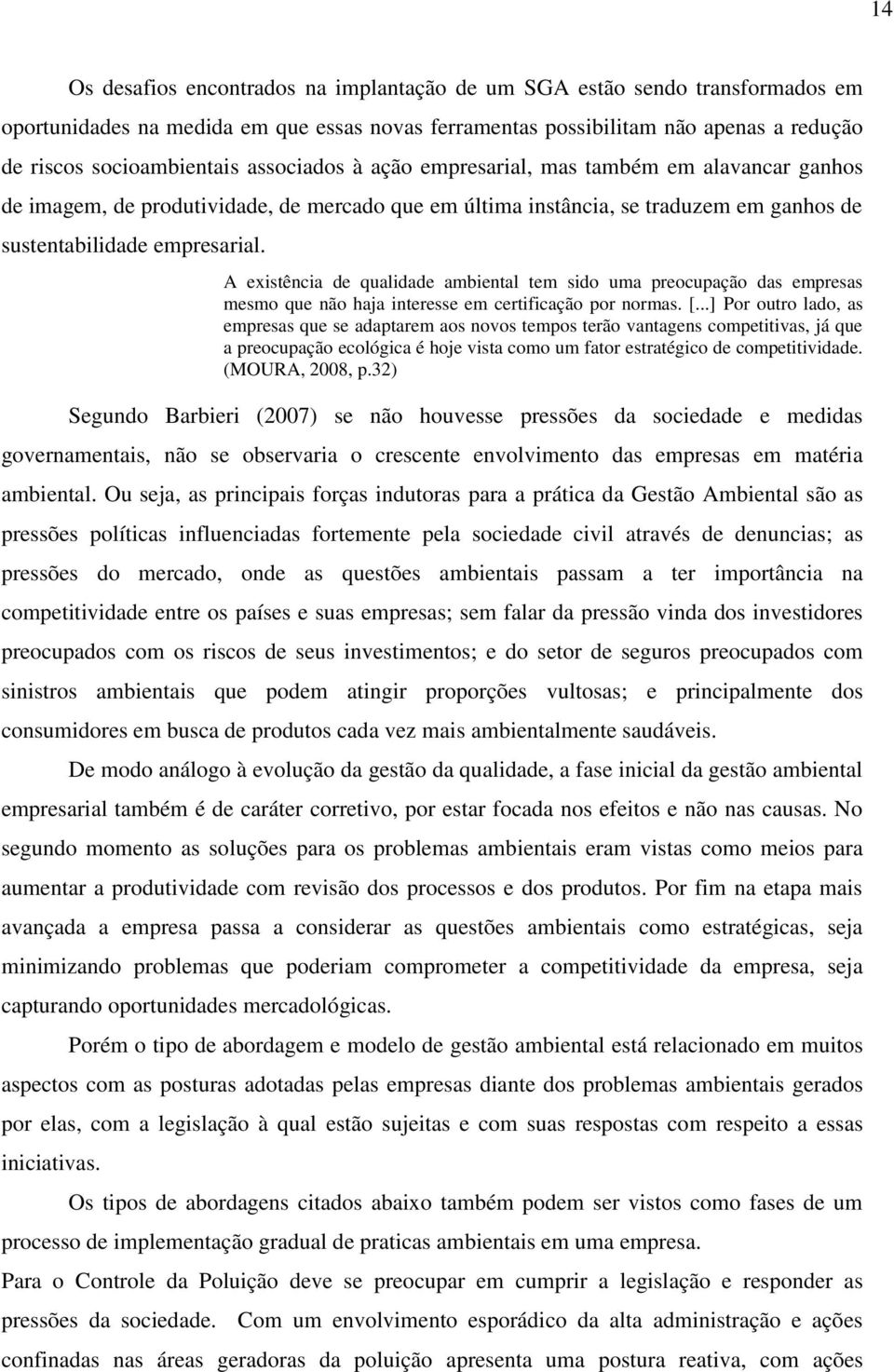 A existência de qualidade ambiental tem sido uma preocupação das empresas mesmo que não haja interesse em certificação por normas. [.