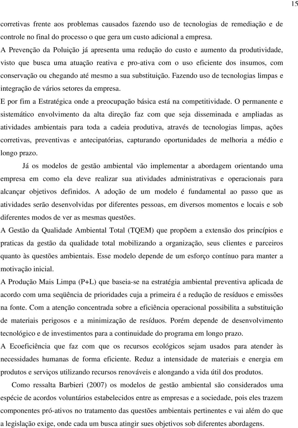 mesmo a sua substituição. Fazendo uso de tecnologias limpas e integração de vários setores da empresa. E por fim a Estratégica onde a preocupação básica está na competitividade.