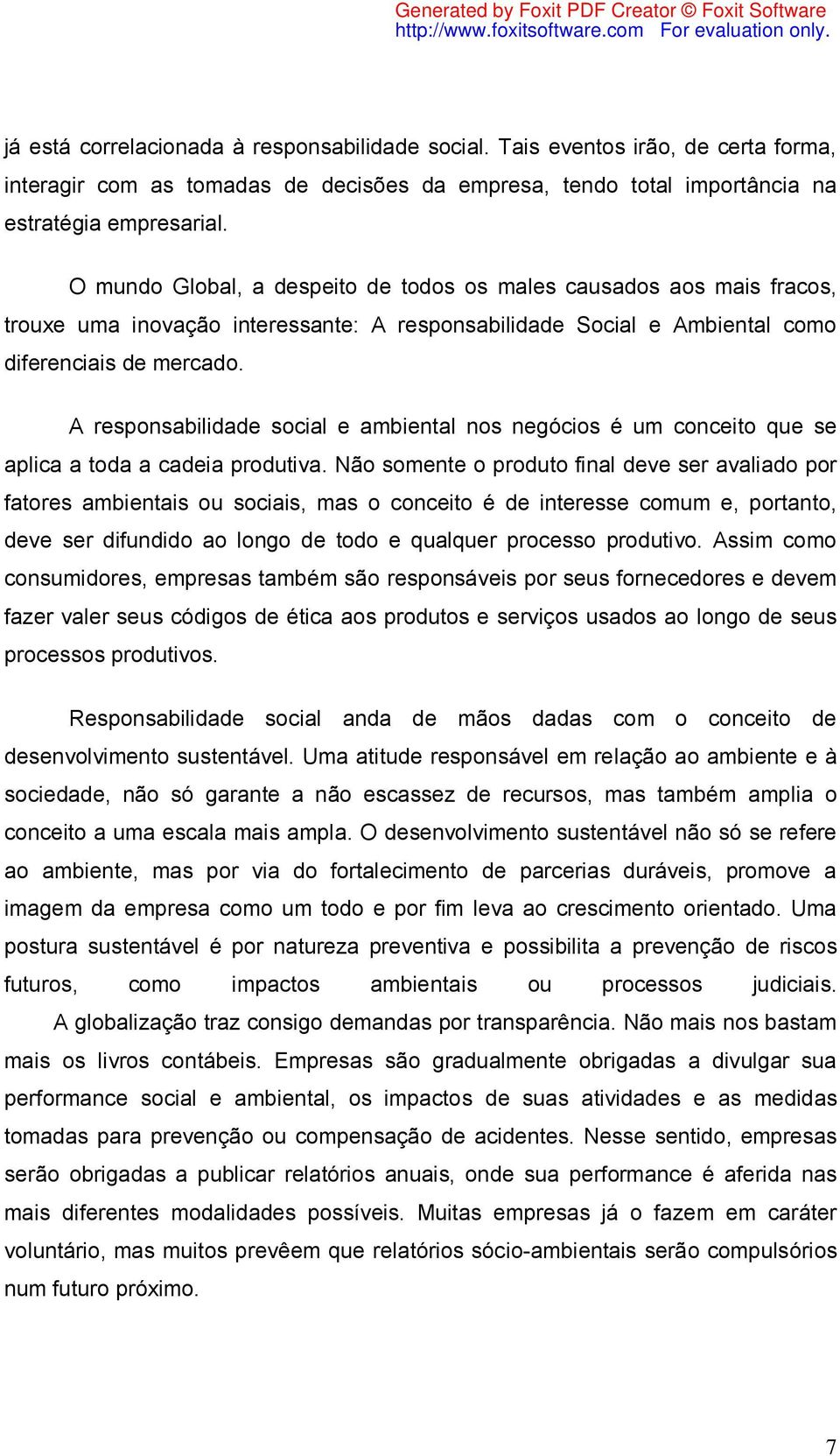 A responsabilidade social e ambiental nos negócios é um conceito que se aplica a toda a cadeia produtiva.