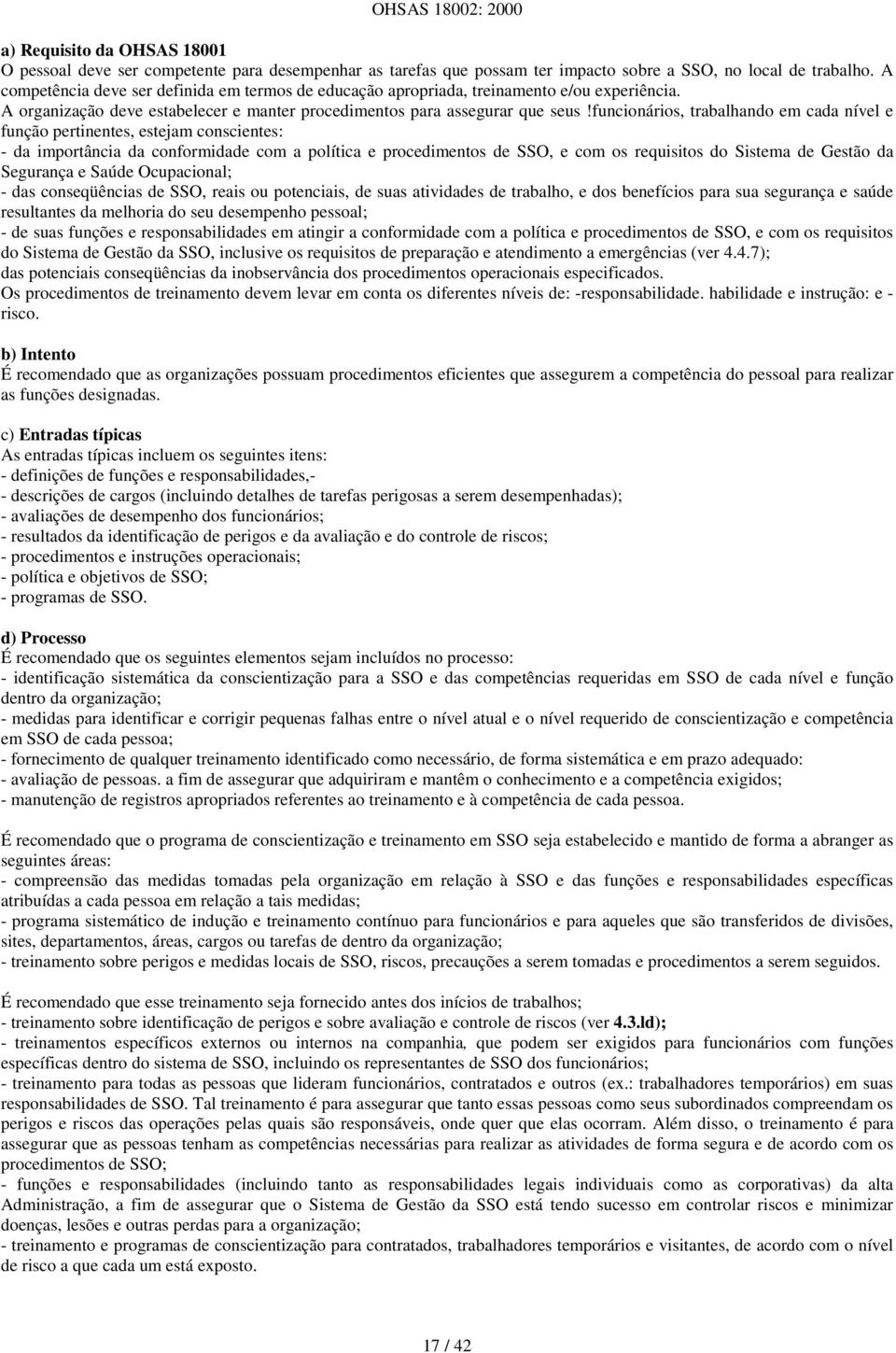 funcionários, trabalhando em cada nível e função pertinentes, estejam conscientes: - da importância da conformidade com a política e procedimentos de SSO, e com os requisitos do Sistema de Gestão da