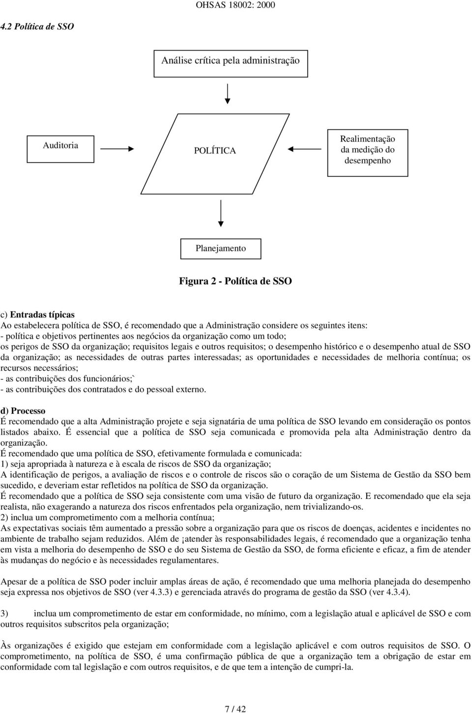 legais e outros requisitos; o desempenho histórico e o desempenho atual de SSO da organização; as necessidades de outras partes interessadas; as oportunidades e necessidades de melhoria contínua; os