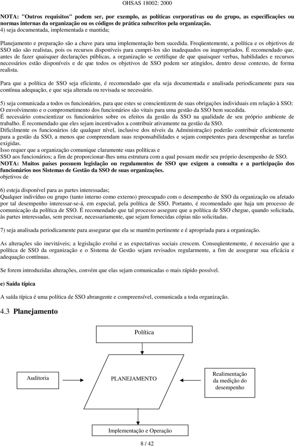 Freqüentemente, a política e os objetivos de SSO não são realistas, pois os recursos disponíveis para cumpri-los são inadequados ou inapropriados.