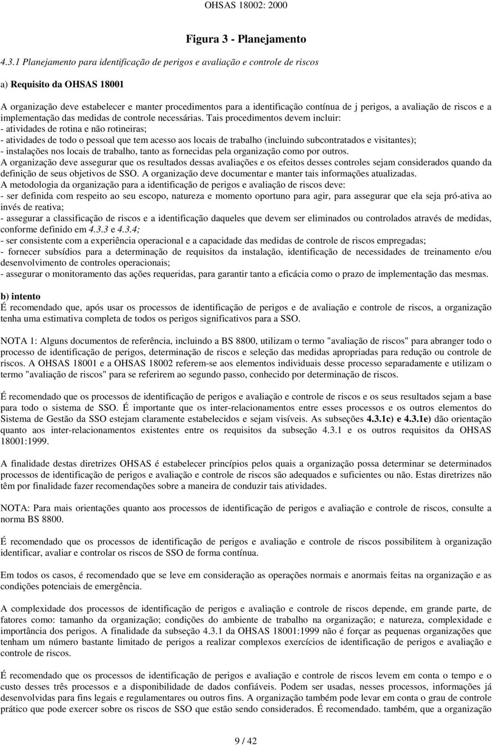 1 Planejamento para identificação de perigos e avaliação e controle de riscos a) Requisito da OHSAS 18001 A organização deve estabelecer e manter procedimentos para a identificação contínua de j