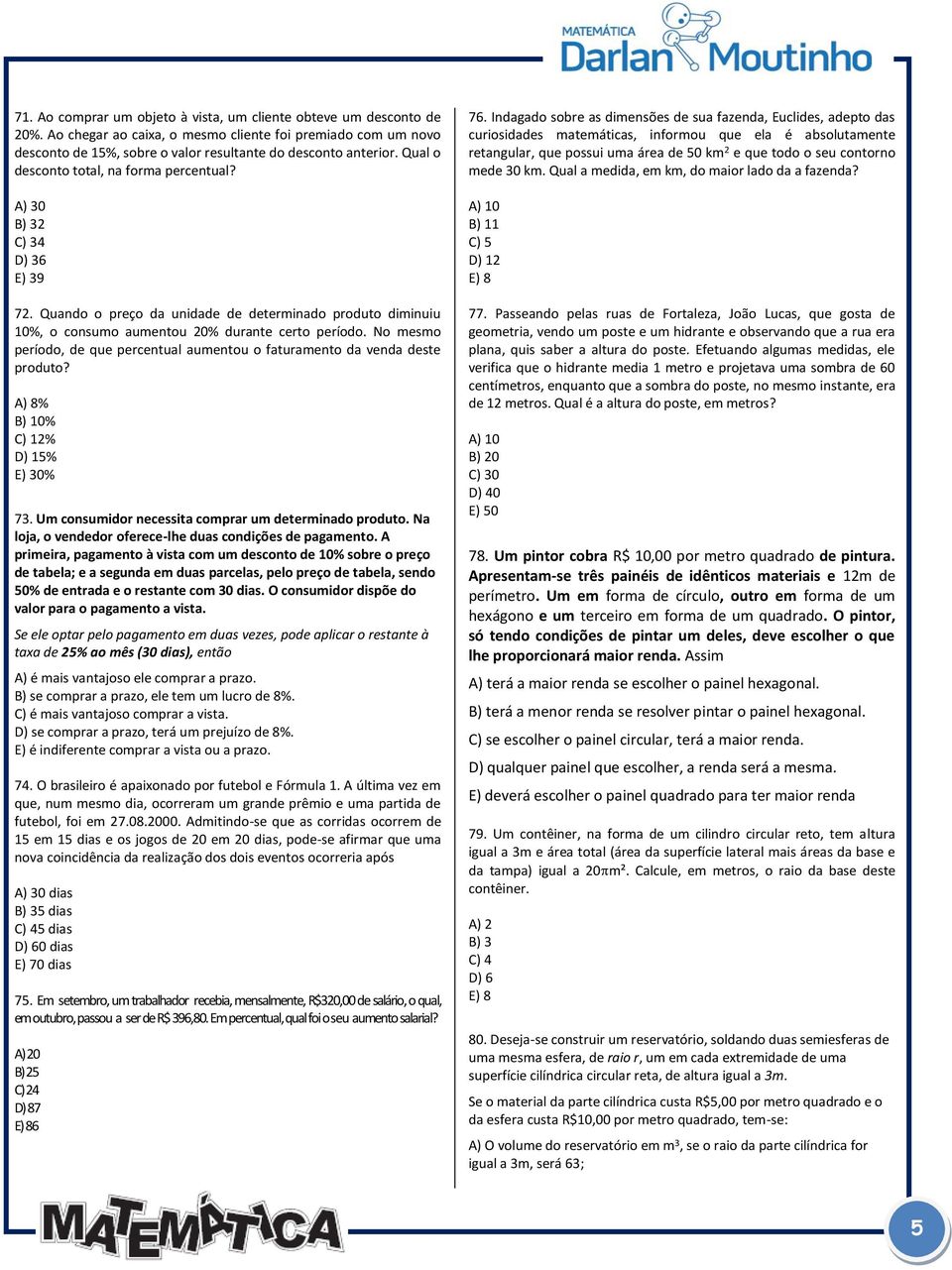 No mesmo período, de que percentual aumentou o faturamento da venda deste produto? A) 8% B) 10% C) 12% D) 15% E) 30% 73. Um consumidor necessita comprar um determinado produto.