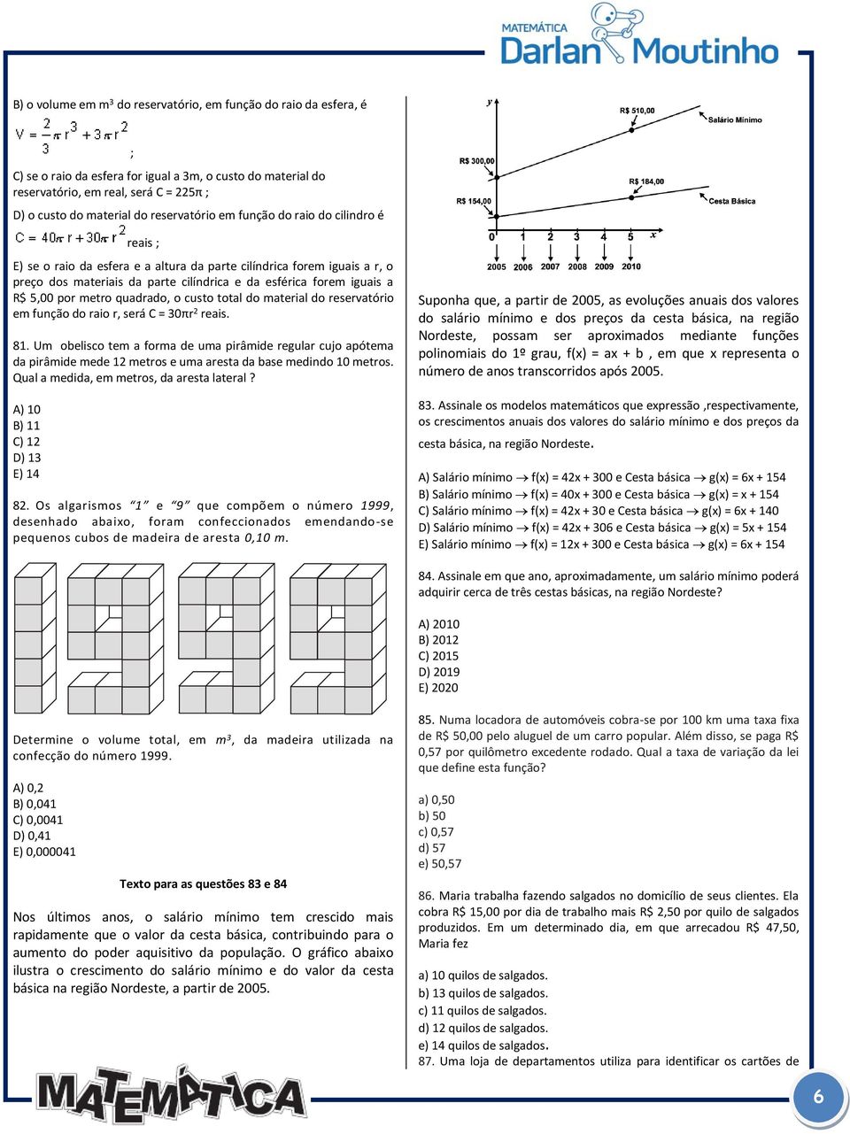 5,00 por metro quadrado, o custo total do material do reservatório em função do raio r, será C = 30πr 2 reais. 81.