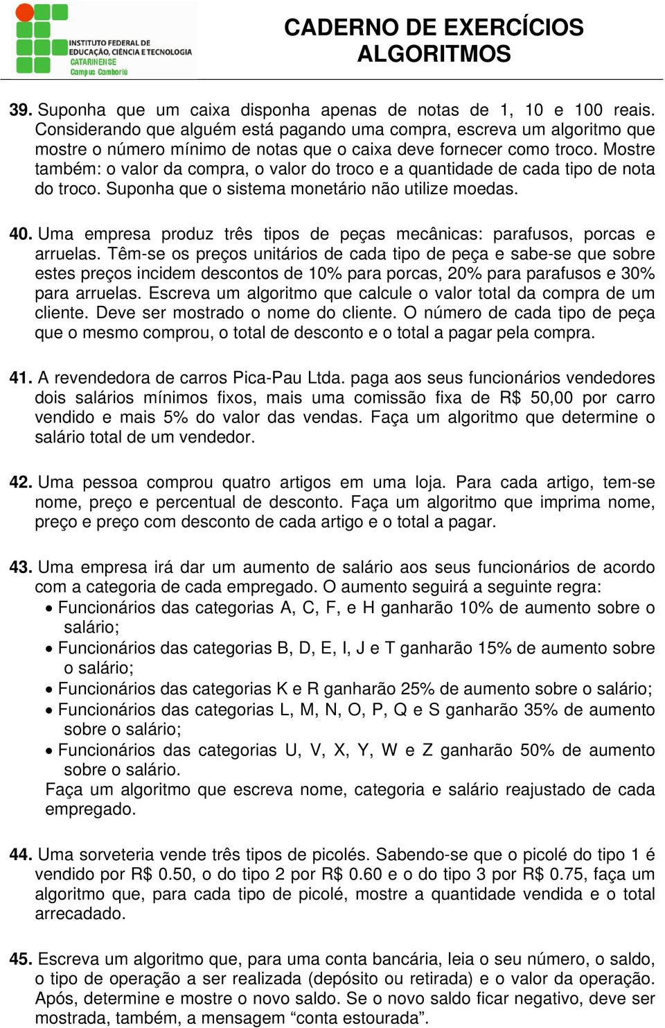 Mostre também: o valor da compra, o valor do troco e a quantidade de cada tipo de nota do troco. Suponha que o sistema monetário não utilize moedas. 40.