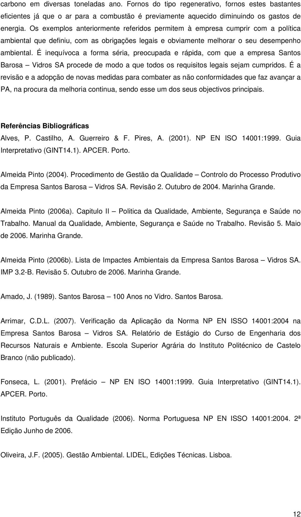 É inequívoca a forma séria, preocupada e rápida, com que a empresa Santos Barosa Vidros SA procede de modo a que todos os requisitos legais sejam cumpridos.