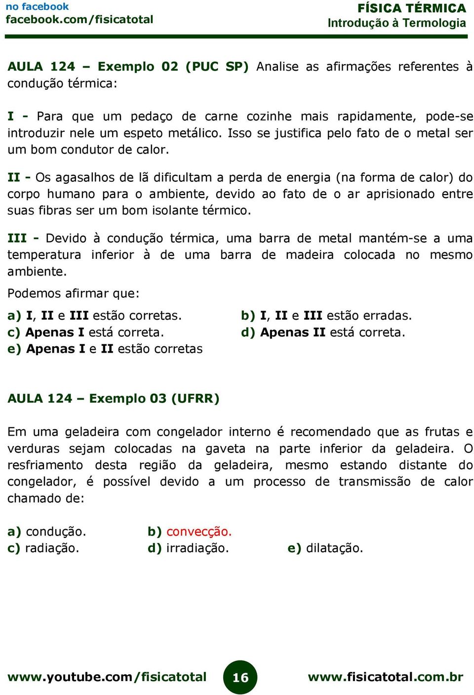 II - Os agasalhos de lã dificultam a perda de energia (na forma de calor) do corpo humano para o ambiente, devido ao fato de o ar aprisionado entre suas fibras ser um bom isolante térmico.