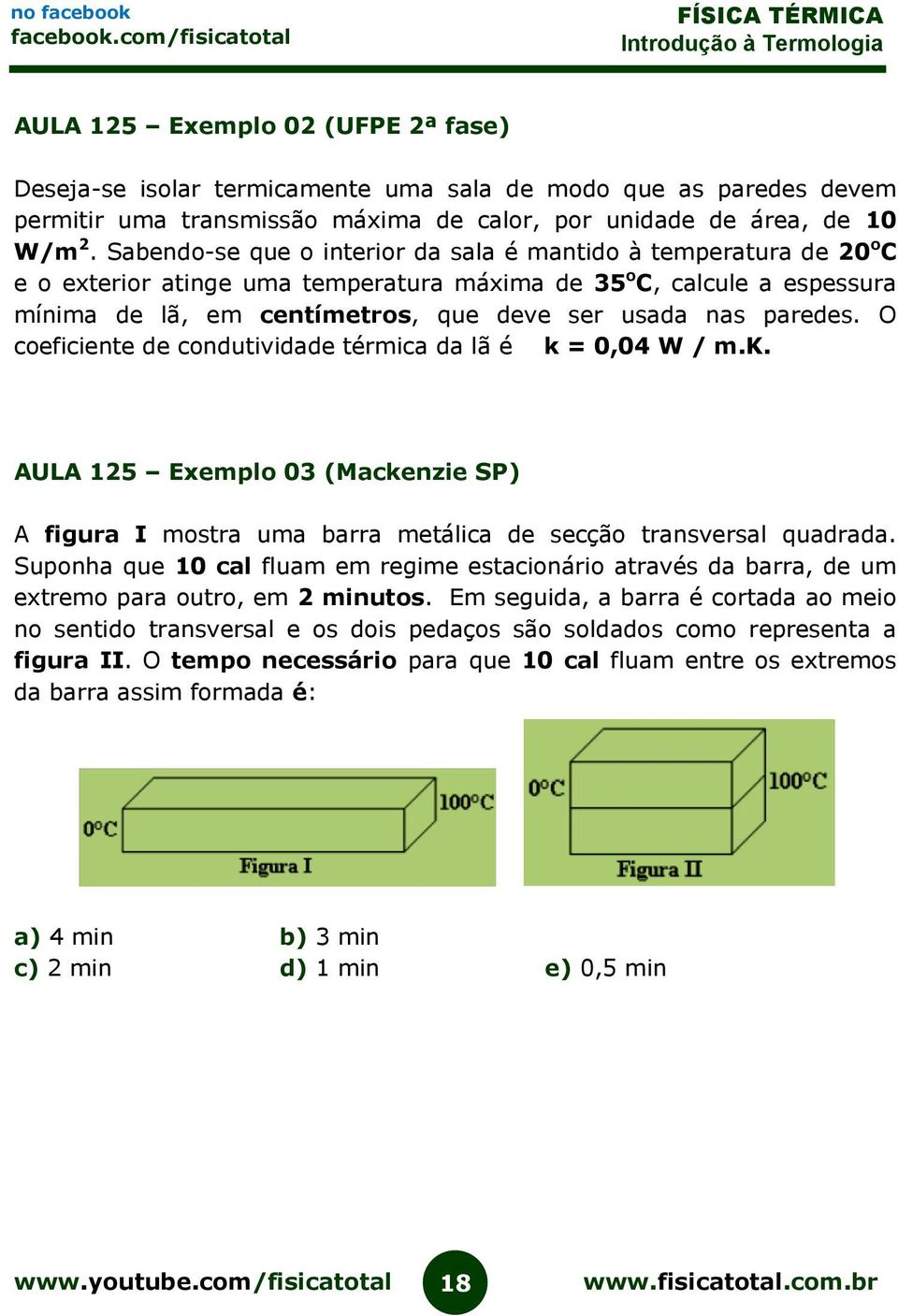 paredes. O coeficiente de condutividade térmica da lã é k = 0,04 W / m.k. AULA 125 Exemplo 03 (Mackenzie SP) A figura I mostra uma barra metálica de secção transversal quadrada.