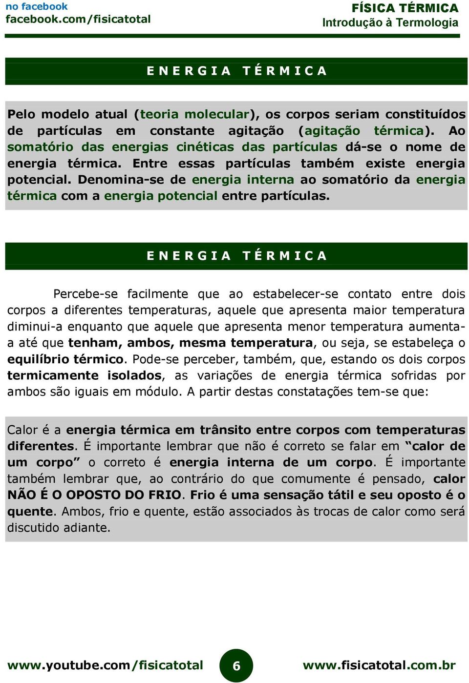 Denomina-se de energia interna ao somatório da energia térmica com a energia potencial entre partículas.