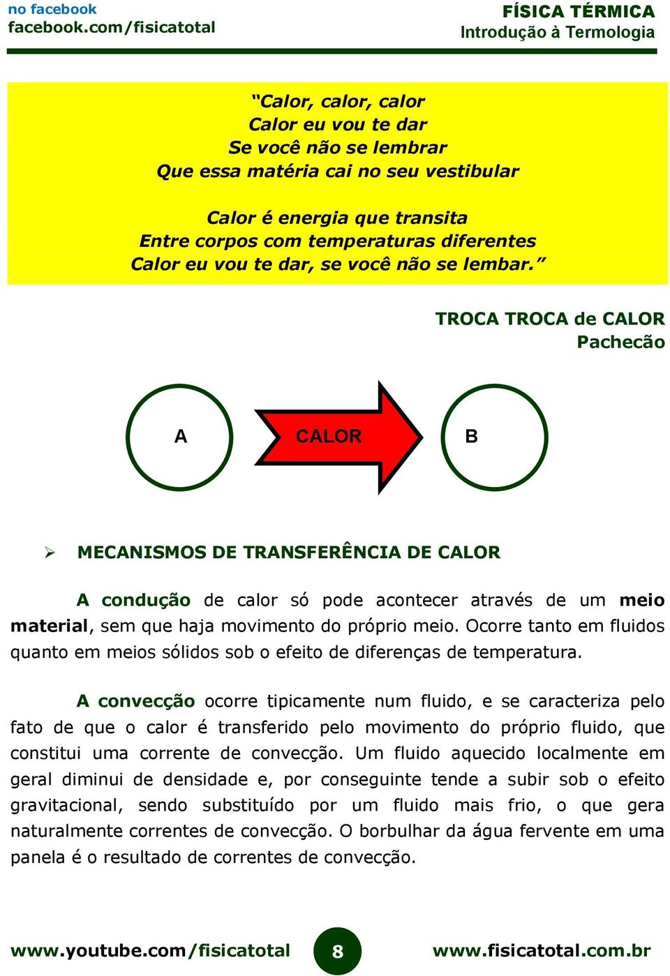 TROCA TROCA de CALOR Pachecão A CALOR B MECANISMOS DE TRANSFERÊNCIA DE CALOR A condução de calor só pode acontecer através de um meio material, sem que haja movimento do próprio meio.