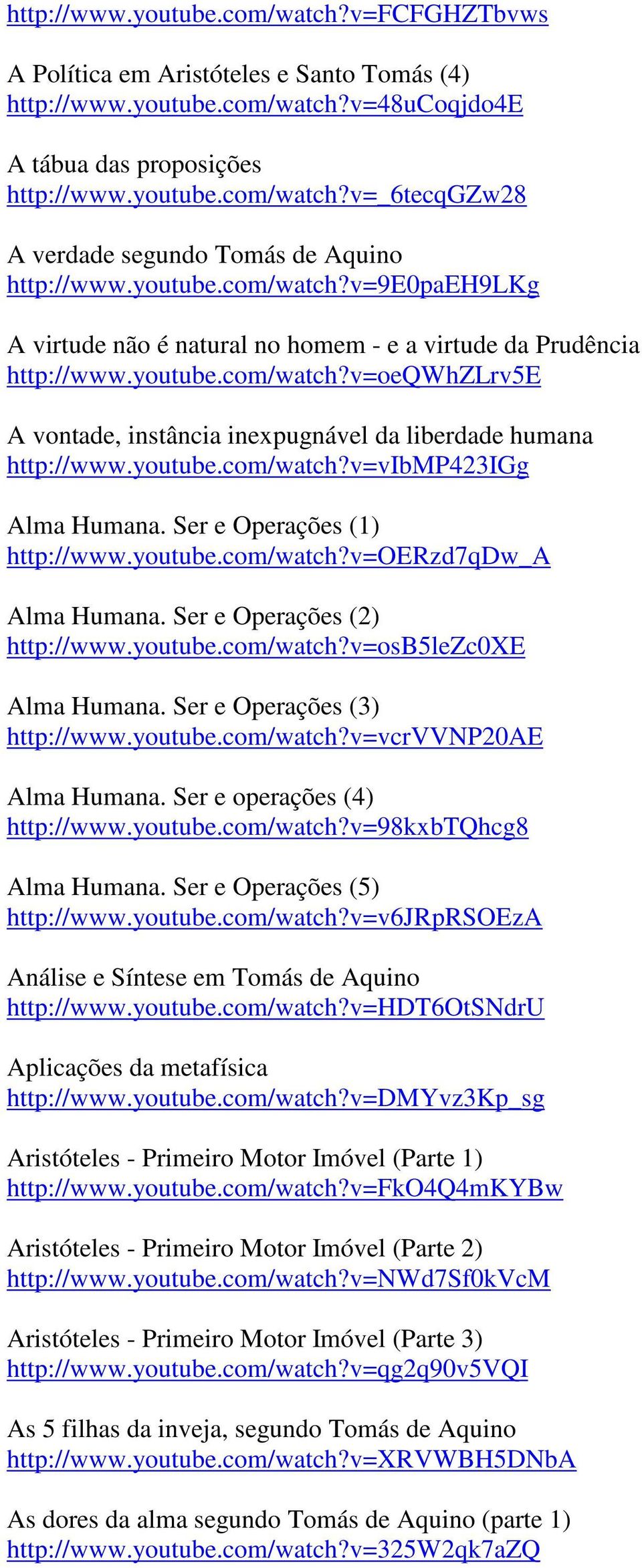 youtube.com/watch?v=vibmp423igg Alma Humana. Ser e Operações (1) http://www.youtube.com/watch?v=oerzd7qdw_a Alma Humana. Ser e Operações (2) http://www.youtube.com/watch?v=osb5lezc0xe Alma Humana.