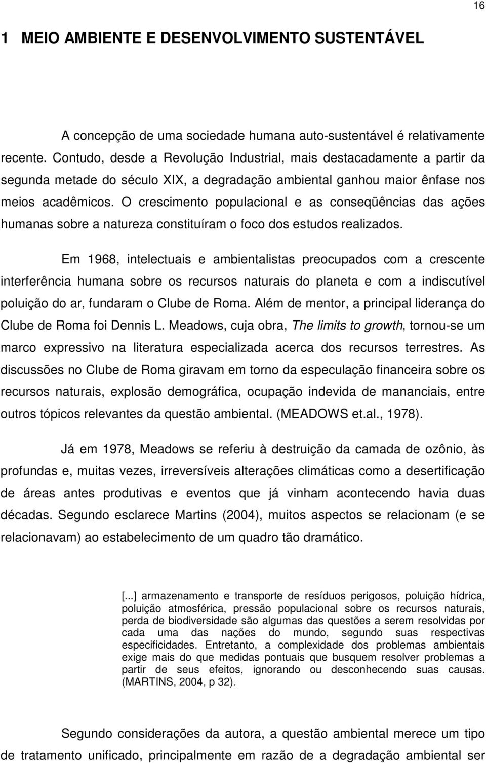 O crescimento populacional e as conseqüências das ações humanas sobre a natureza constituíram o foco dos estudos realizados.