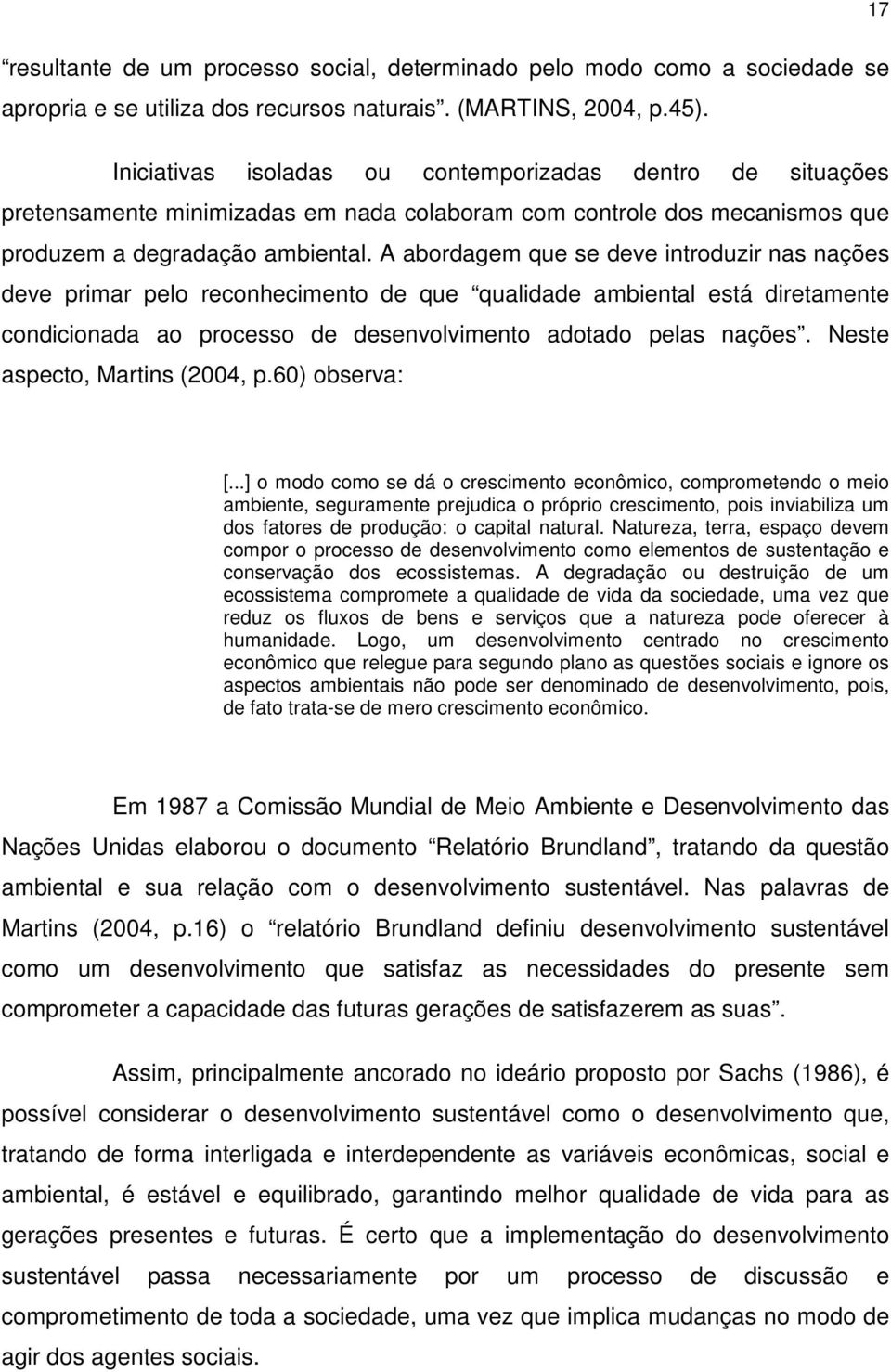 A abordagem que se deve introduzir nas nações deve primar pelo reconhecimento de que qualidade ambiental está diretamente condicionada ao processo de desenvolvimento adotado pelas nações.