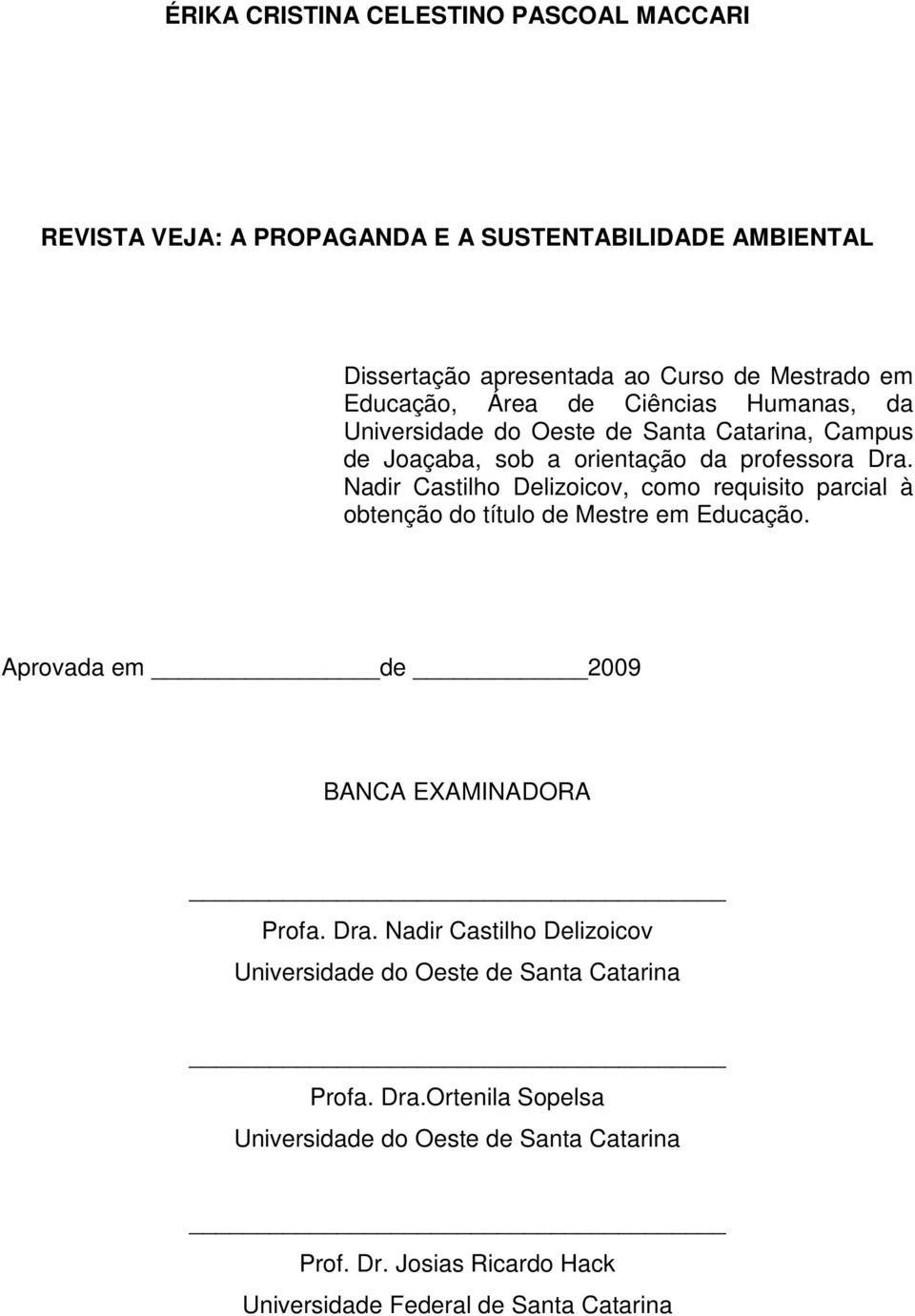 Nadir Castilho Delizoicov, como requisito parcial à obtenção do título de Mestre em Educação. Aprovada em de 2009 BANCA EXAMINADORA Profa. Dra.