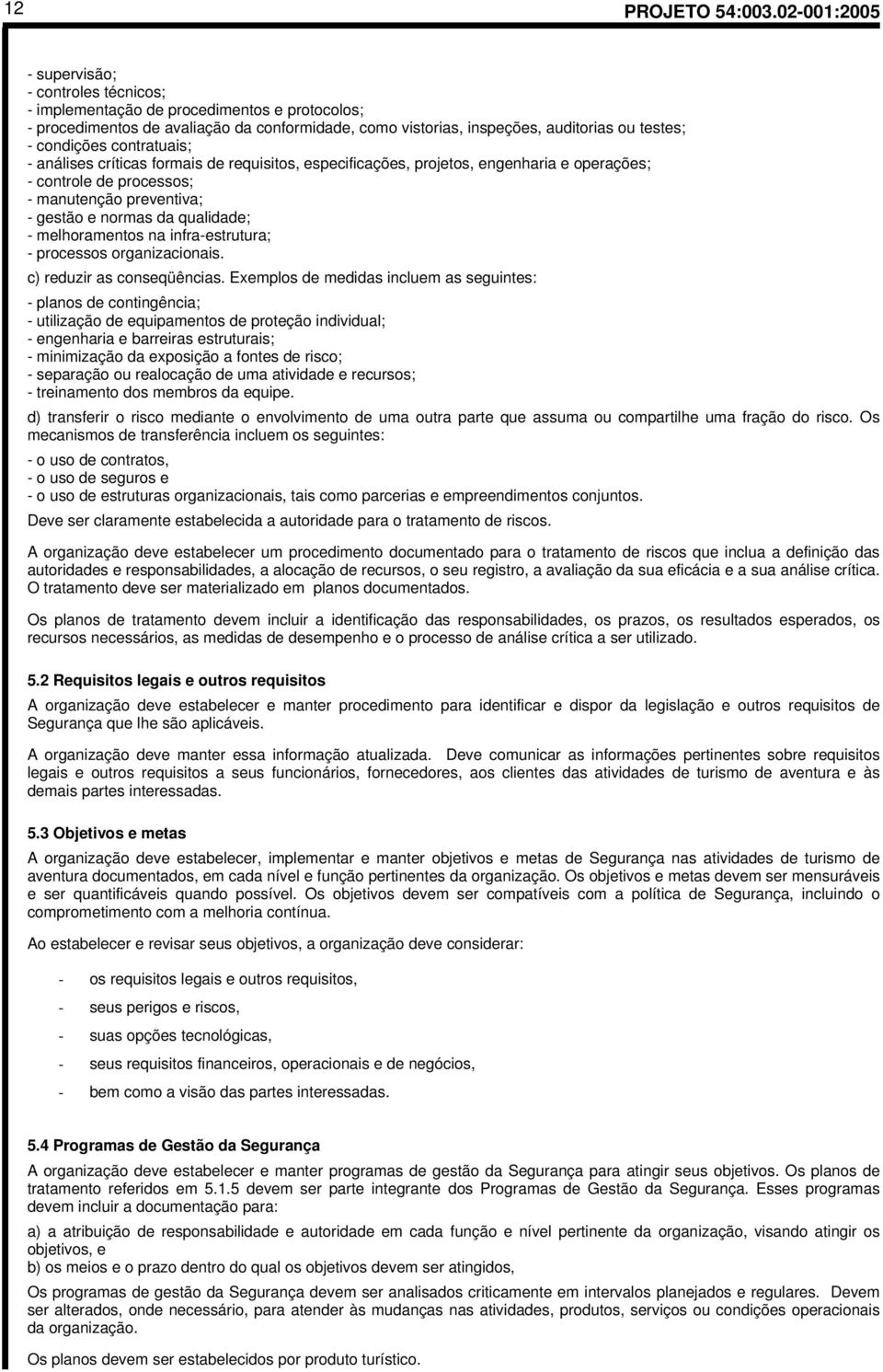 melhoramentos na infra-estrutura; - processos organizacionais. c) reduzir as conseqüências.