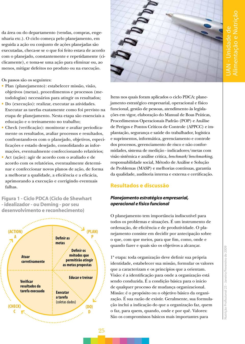 (ciclicamente), e toma-se uma ação para eliminar ou, ao menos, mitigar defeitos no produto ou na execução.