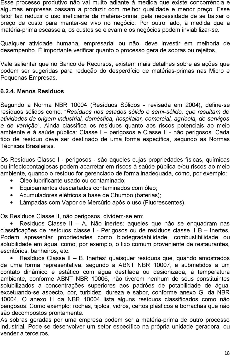 Por outro lado, à medida que a matéria-prima escasseia, os custos se elevam e os negócios podem inviabilizar-se. Qualquer atividade humana, empresarial ou não, deve investir em melhoria de desempenho.