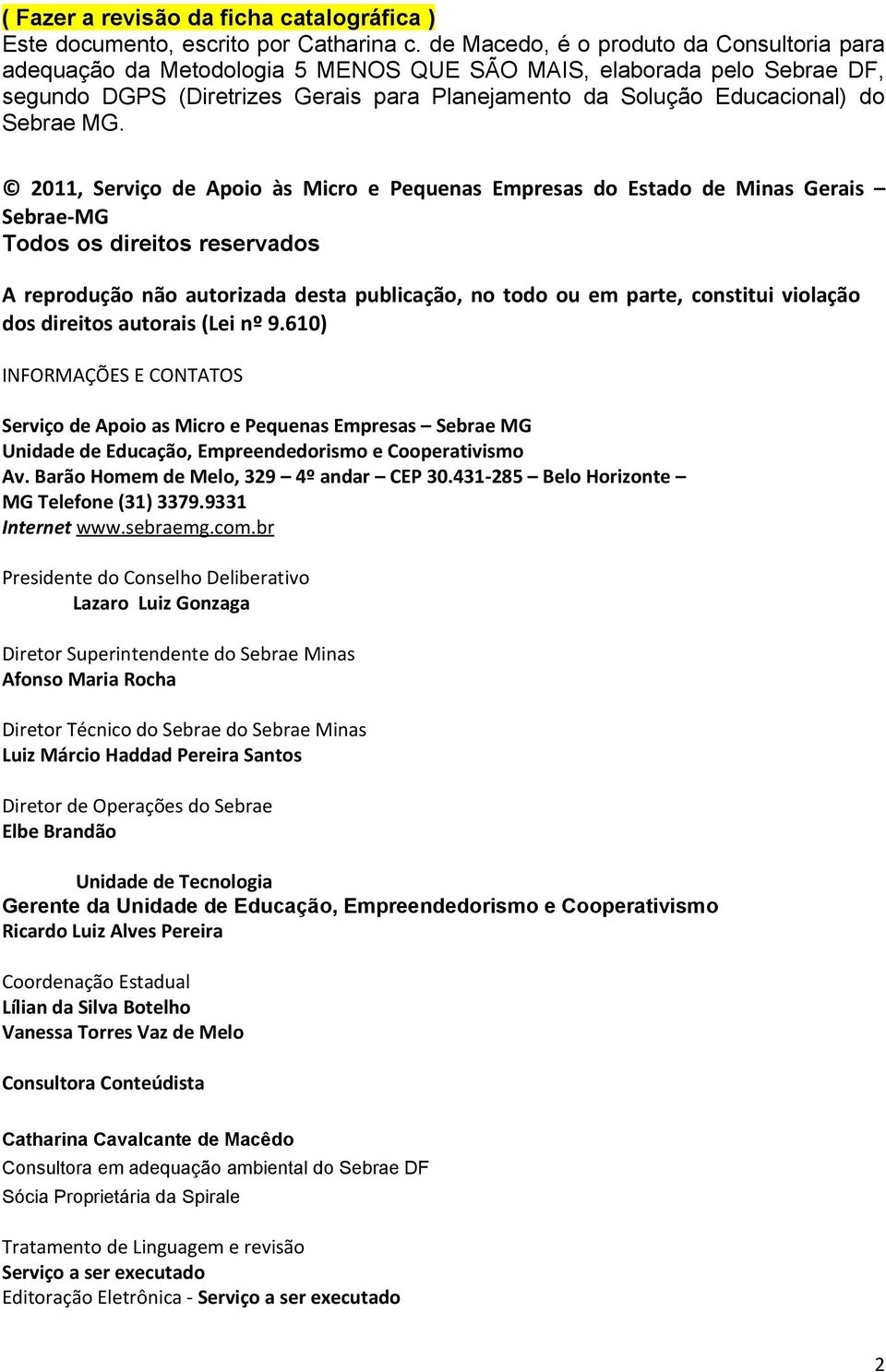 MG. 2011, Serviço de Apoio às Micro e Pequenas Empresas do Estado de Minas Gerais Sebrae-MG Todos os direitos reservados A reprodução não autorizada desta publicação, no todo ou em parte, constitui