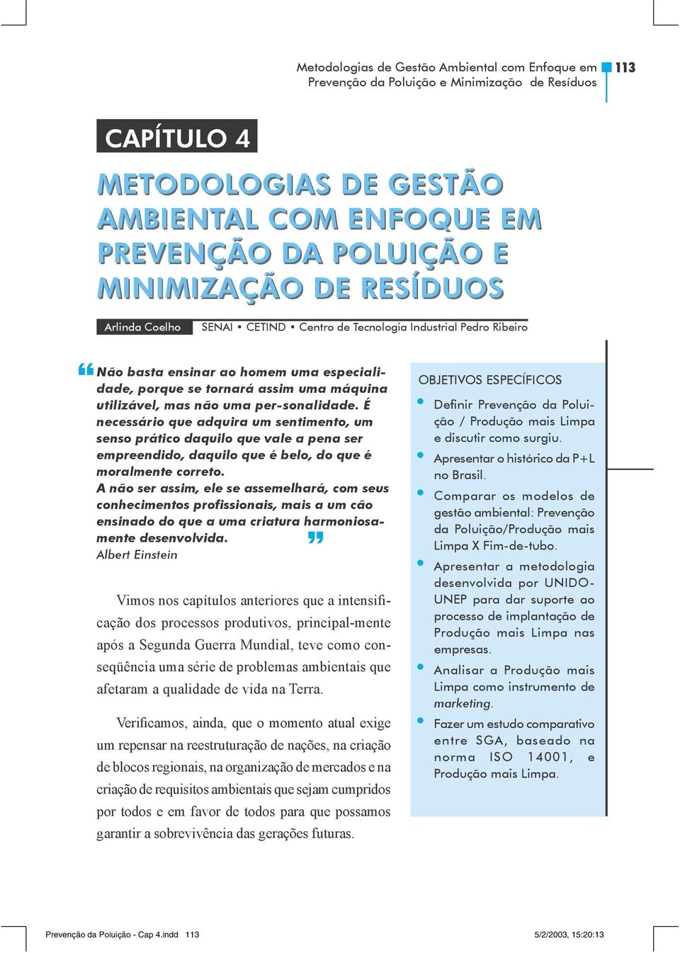 per-sonalidade. É necessário que adquira um sentimento, um senso prático daquilo que vale a pena ser empreendido, daquilo que é belo, do que é moralmente correto.