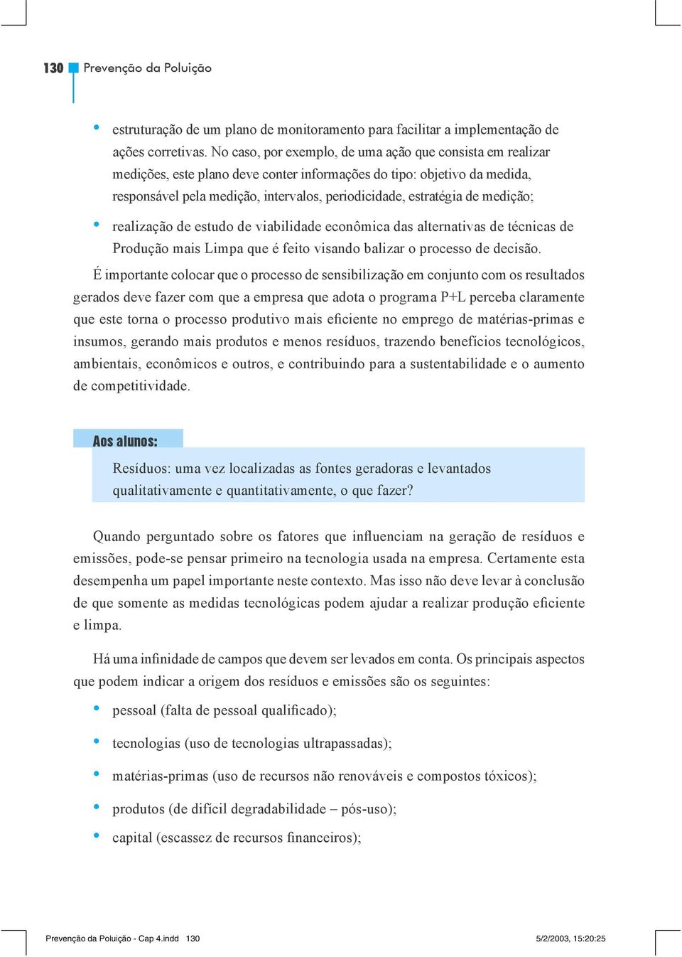 medição; realização de estudo de viabilidade econômica das alternativas de técnicas de Produção mais Limpa que é feito visando balizar o processo de decisão.