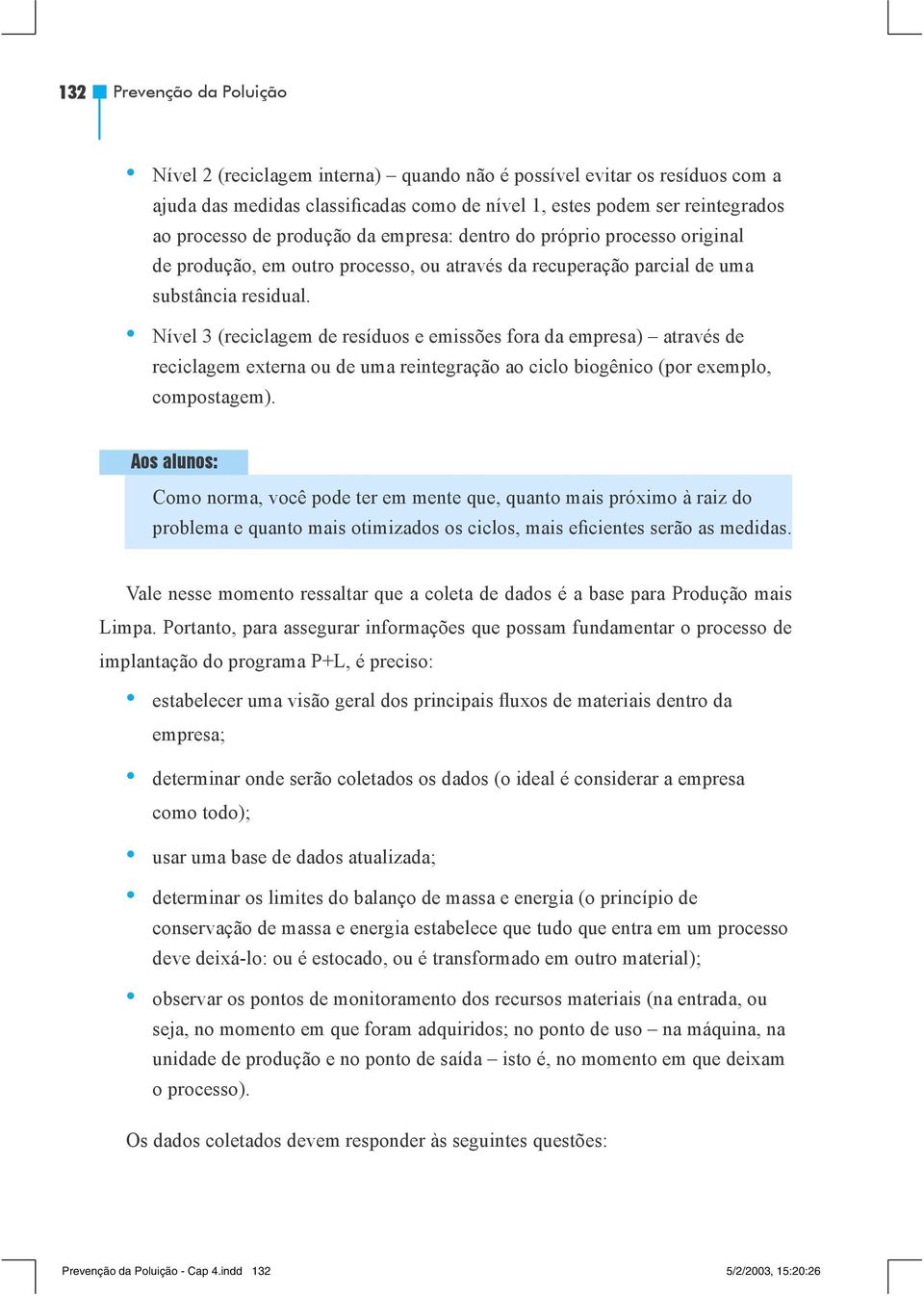 Nível 3 (reciclagem de resíduos e emissões fora da empresa) através de reciclagem externa ou de uma reintegração ao ciclo biogênico (por exemplo, compostagem).