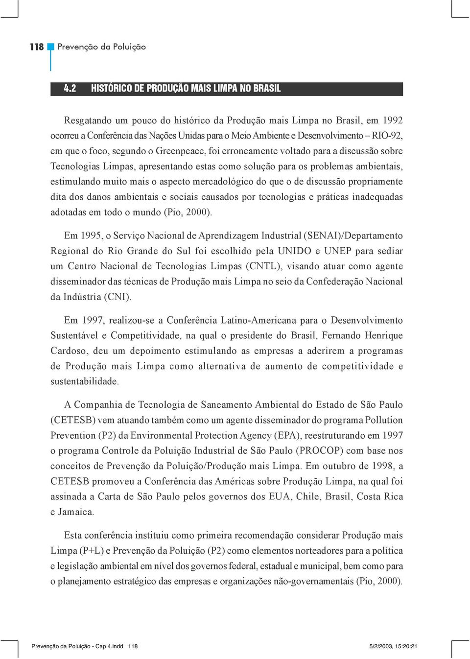 RIO-92, em que o foco, segundo o Greenpeace, foi erroneamente voltado para a discussão sobre Tecnologias Limpas, apresentando estas como solução para os problemas ambientais, estimulando muito mais o