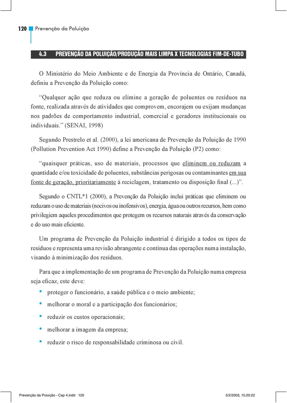 que reduza ou elimine a geração de poluentes ou resíduos na fonte, realizada através de atividades que comprovem, encorajem ou exijam mudanças nos padrões de comportamento industrial, comercial e