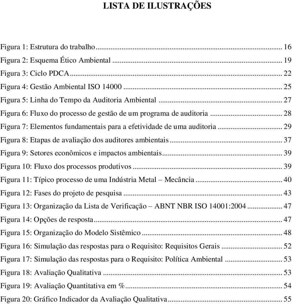 .. 29 Figura 8: Etapas de avaliação dos auditores ambientais... 37 Figura 9: Setores econômicos e impactos ambientais... 39 Figura 10: Fluxo dos processos produtivos.