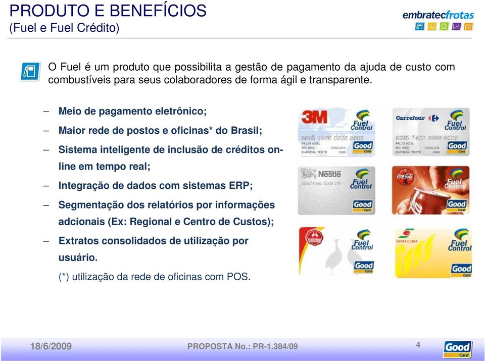 Meio de pagamento eletrônico; Maior rede de postos e oficinas* do Brasil; Sistema inteligente de inclusão de créditos online em tempo real;