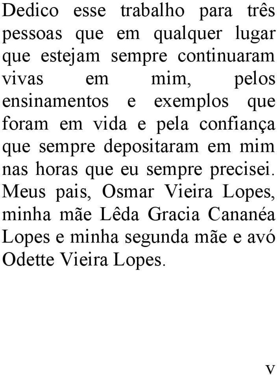 confiança que sempre depositaram em mim nas horas que eu sempre precisei.