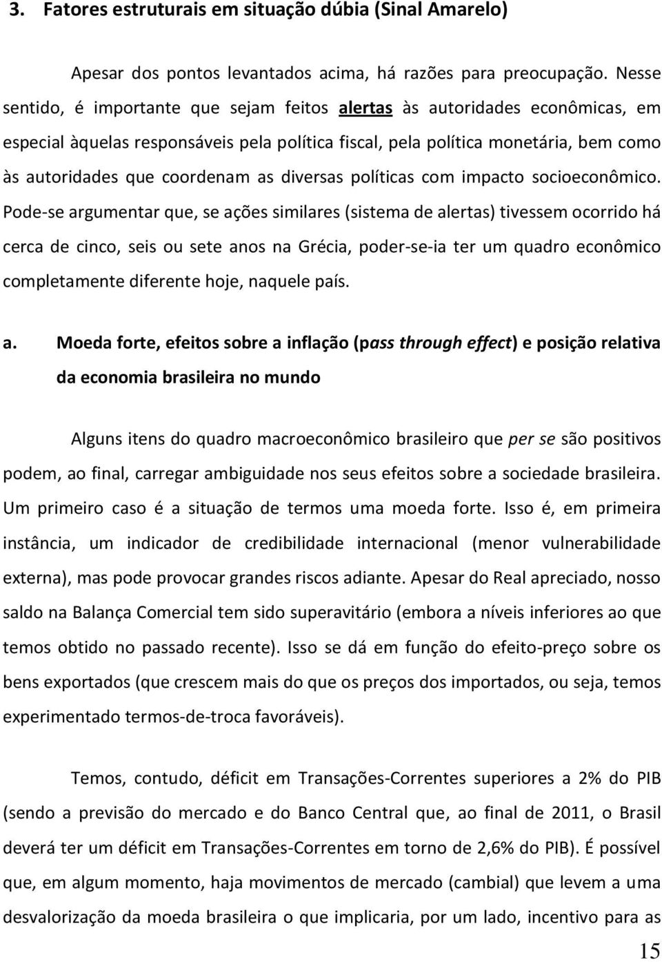 as diversas políticas com impacto socioeconômico.