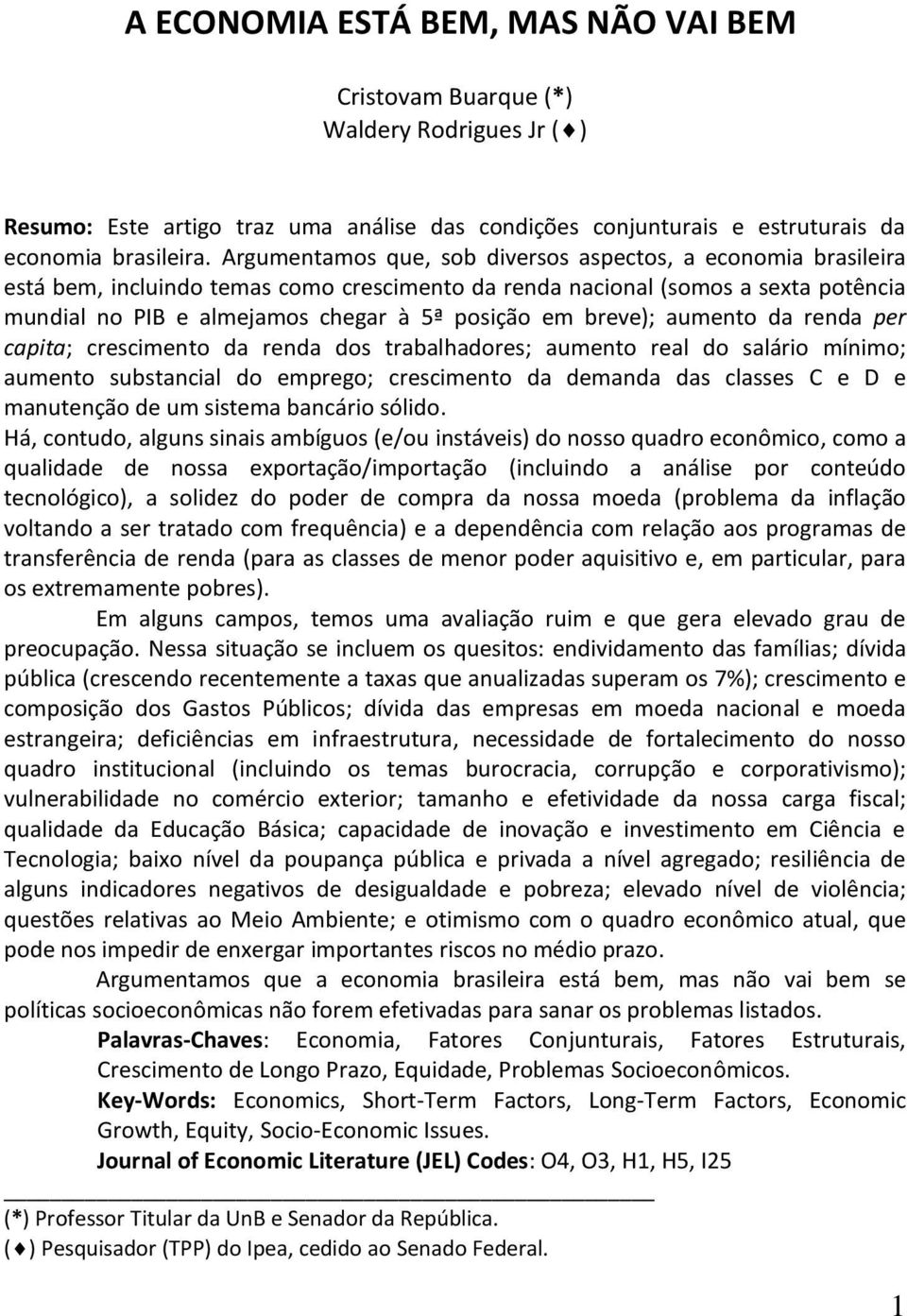 breve); aumento da renda per capita; crescimento da renda dos trabalhadores; aumento real do salário mínimo; aumento substancial do emprego; crescimento da demanda das classes C e D e manutenção de