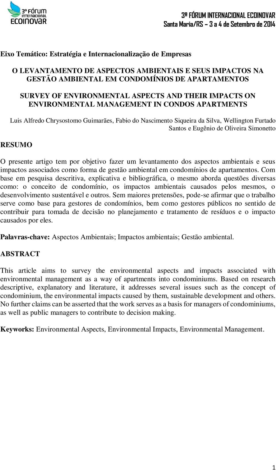 RESUMO O presente artigo tem por objetivo fazer um levantamento dos aspectos ambientais e seus impactos associados como forma de gestão ambiental em condomínios de apartamentos.