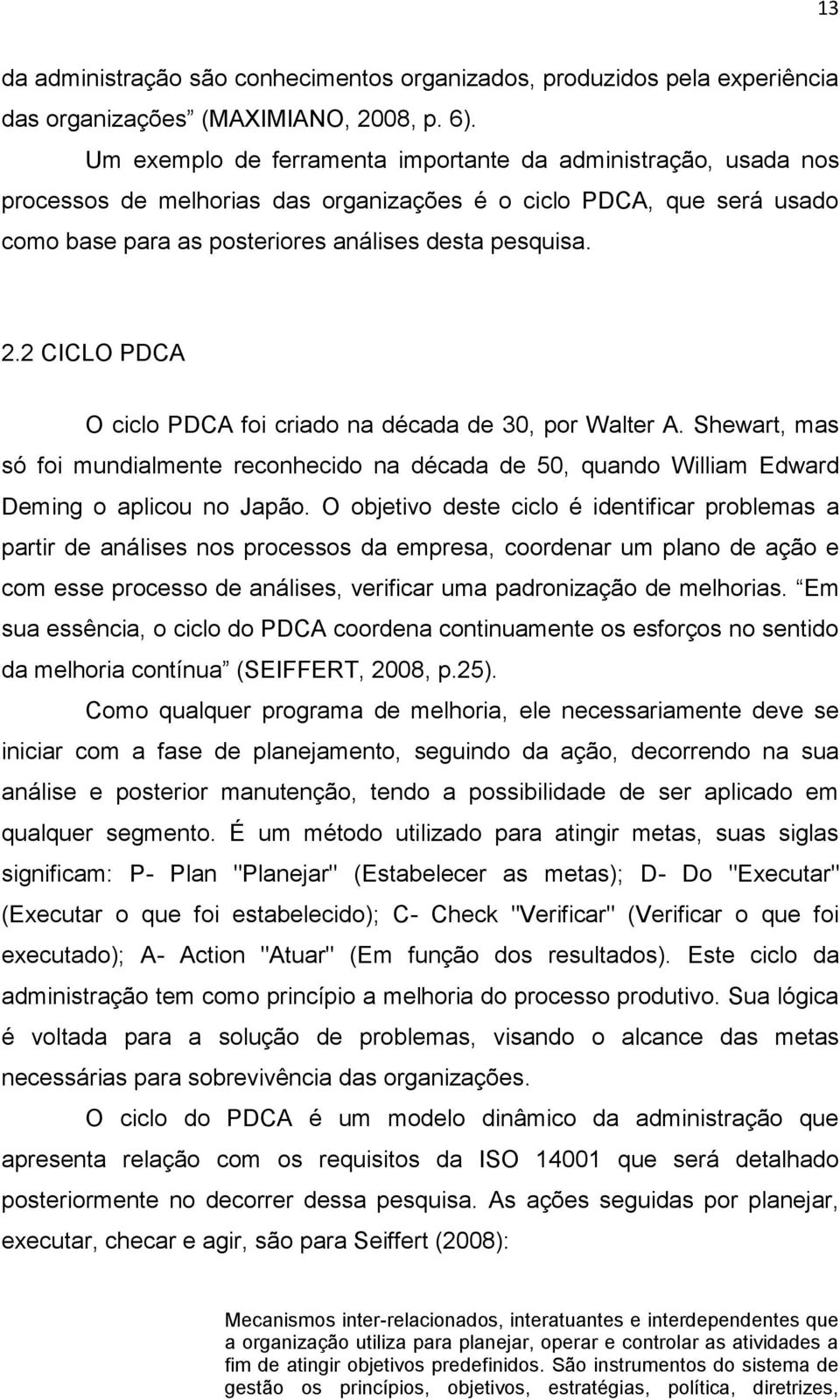 2 CICLO PDCA O ciclo PDCA foi criado na década de 30, por Walter A. Shewart, mas só foi mundialmente reconhecido na década de 50, quando William Edward Deming o aplicou no Japão.