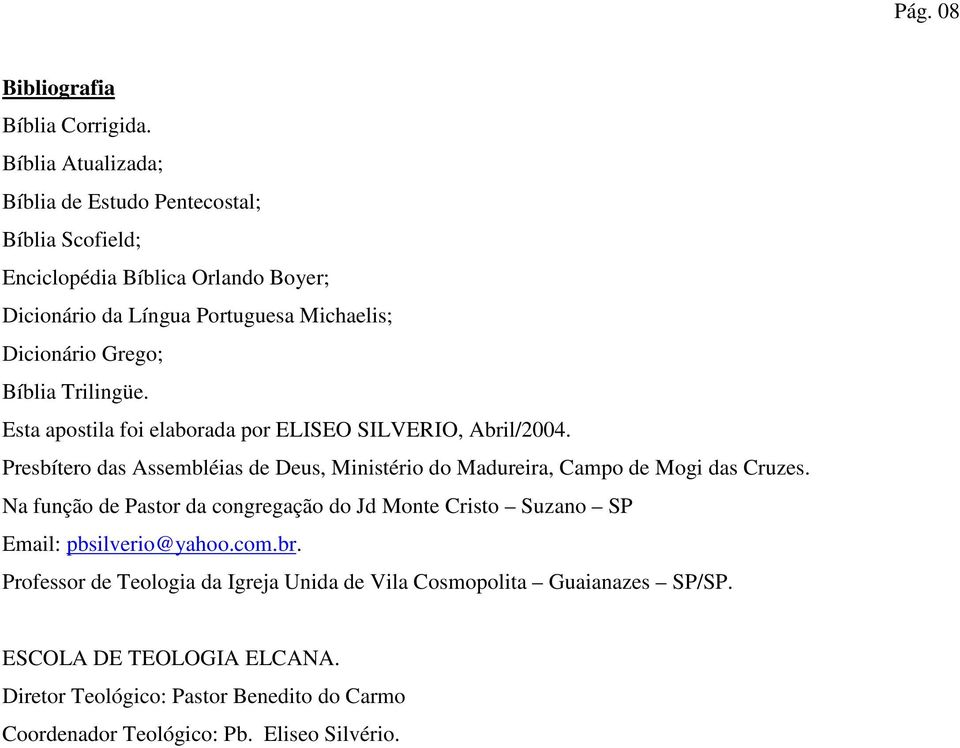 Bíblia Trilingüe. Esta apostila foi elaborada por ELISEO SILVERIO, Abril/2004.