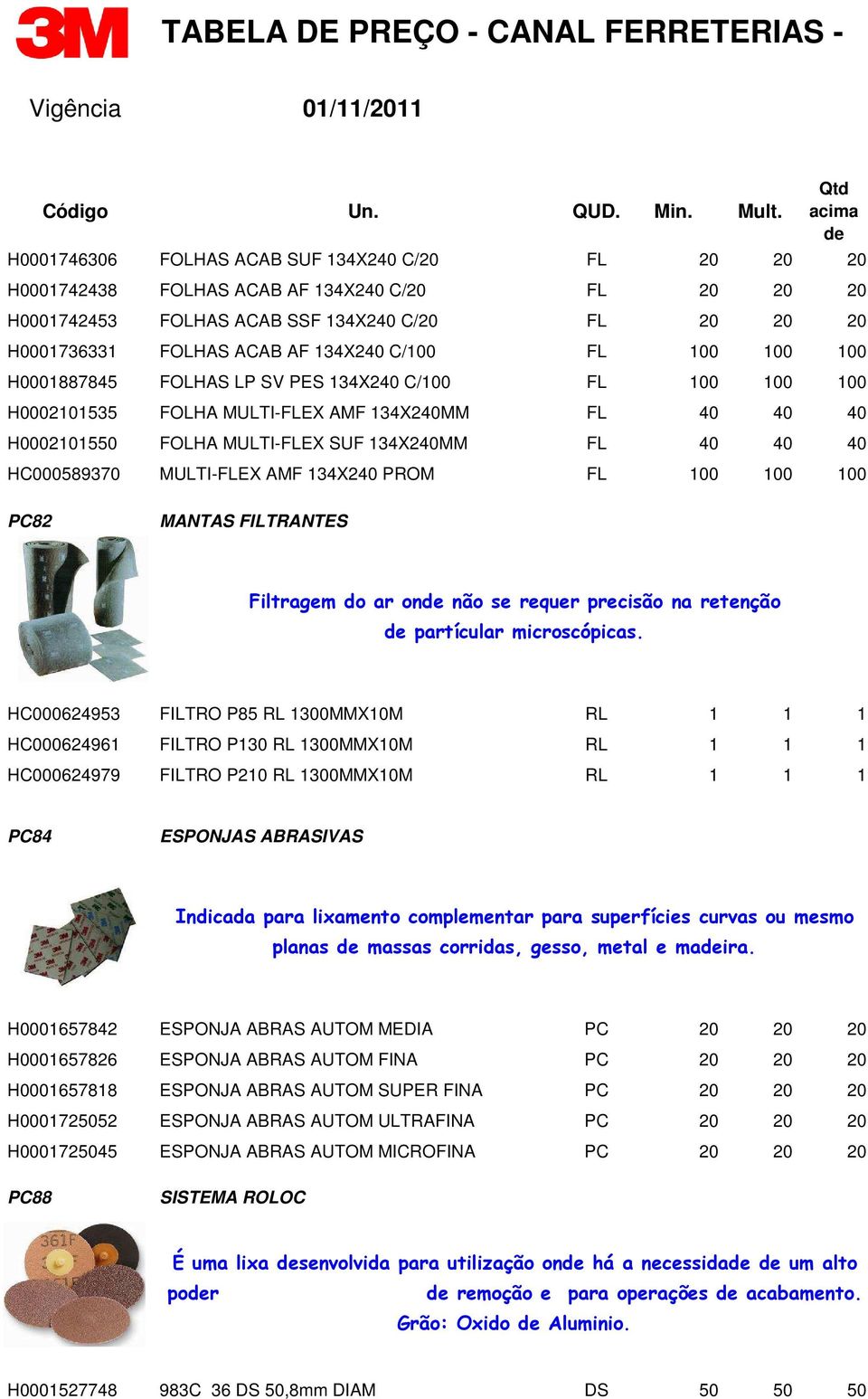 MULTI-FLEX AMF 134X240 PROM FL 100 100 100 PC82 MANTAS FILTRANTES Filtragem do ar on não se requer precisão na retenção partícular microscópicas.